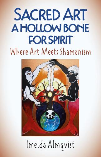 Бумажная книга «Sacred Art - A Hollow Bone for Spirit: Where Art Meets Shamanism», автор Имельда Альмквист - фото №1