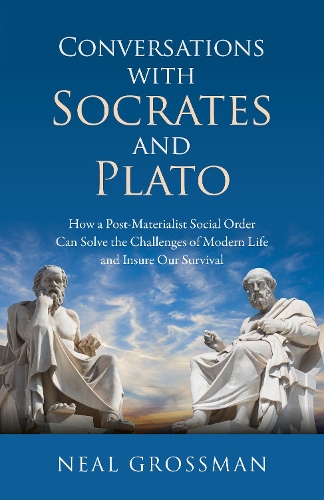 Бумажная книга «Conversations with Socrates and Plato: How a Post-Materialist Social Order Can Solve the Challenges of Modern Life and Insure Our Survival», автор Нил К. Гроссман - фото №1