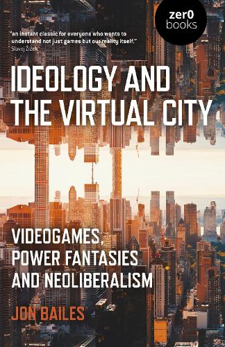 [object Object] «Ideology and the Virtual City: Videogames, Power Fantasies and Neoliberalism», автор Джон Бейлс - фото №1