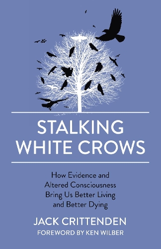 Бумажная книга «Stalking White Crows: How Evidence and Altered Consciousness Bring Us Better Living and Better Dying», автор Джек Криттенден - фото №1