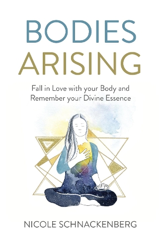 Бумажная книга «Bodies Arising: Fall in Love with your Body and Remember your Divine Essence», автор Николь Шнакенберг - фото №1