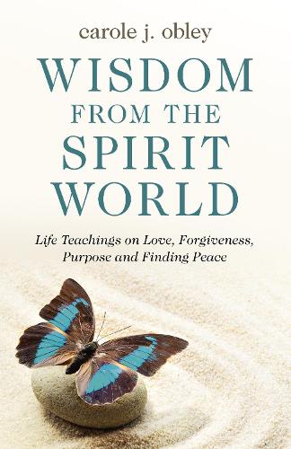 Бумажная книга «Wisdom From the Spirit World: Life Teachings on Love, Forgiveness, Purpose and Finding Peace», автор Кэрол Дж. Облі - фото №1