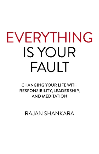 Бумажная книга «Everything Is Your Fault: Changing your life with responsibility, leadership, and meditation», автор Раджан Шанкара - фото №1