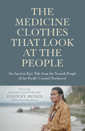 Бумажная книга «Medicine Clothes that Look at the People, The: An Ancient Epic Tale from the Samish People of the Pacific Coastal Northwest», автор Джонни Мозес - фото №1