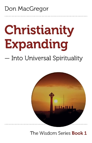 Бумажная книга «Christianity Expanding – Into Universal Spirituality: The Wisdom Series Book 1», автор Дон Макгрегор - фото №1