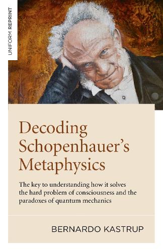 Бумажная книга «Decoding Schopenhauer’s Metaphysics: The key to understanding how it solves the hard problem of consciousness and the paradoxes of quantum mechanics», автор Бернардо Каструп - фото №1