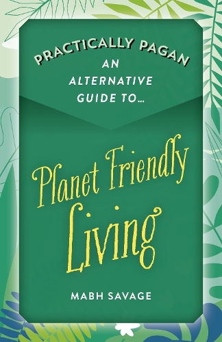 Паперова книга «Practically Pagan – An Alternative Guide to Planet Friendly Living», автор Мейбл Севідж - фото №1