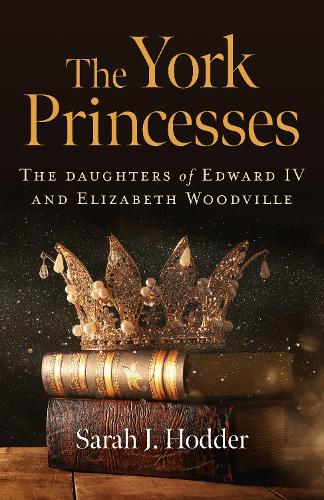 Бумажная книга «York Princesses, The: The daughters of Edward IV and Elizabeth Woodville», автор Сара Дж. Ходдер - фото №1