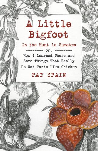 Бумажная книга «Little Bigfoot, A: On the Hunt in Sumatra: or, How I Learned There Are Some Things That Really Do Not Taste Like Chicken», автор Пэт Спейн - фото №1