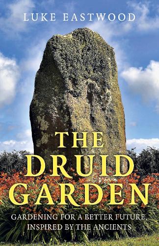 Бумажная книга «Druid Garden, The: Gardening For A Better Future, Inspired By The Ancients», автор Люк Иствуд - фото №1