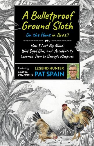 Бумажная книга «Bulletproof Ground Sloth: On the Hunt in Brazil, A: or, How I Lost My Mind, Was Dyed Blue, and Accidentally Learned How to Smuggle Weapons», автор Пэт Спейн - фото №1