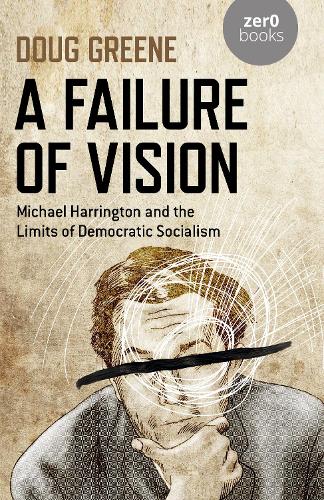 Бумажная книга «Failure of Vision, A: Michael Harrington and the Limits of Democratic Socialism», автор Даг Грин - фото №1
