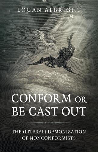 Бумажная книга «Conform or Be Cast Out: The (Literal) Demonization of Nonconformists», автор Логан Олбрайт - фото №1