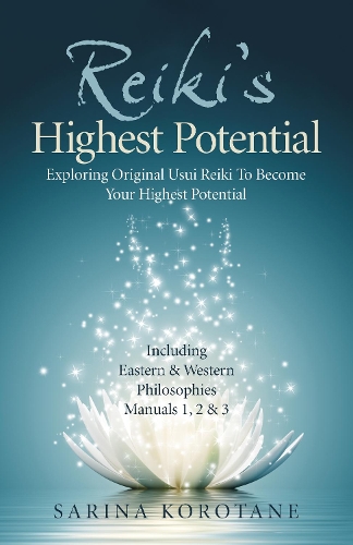 Бумажная книга «Reiki's Highest Potential: Exploring Original Usui Reiki To Become Your Highest Potential. Including Eastern & Western Philosophies Manuals 1,2 & 3.», автор Сарина Коротане - фото №1