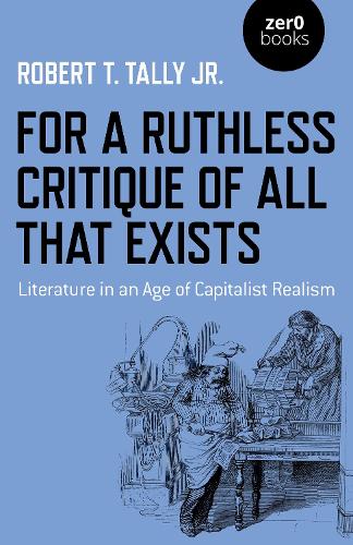 Бумажная книга «For a Ruthless Critique of All that Exists: Literature in an Age of Capitalist Realism», автор Роберт Т. Тэлли-младший - фото №1