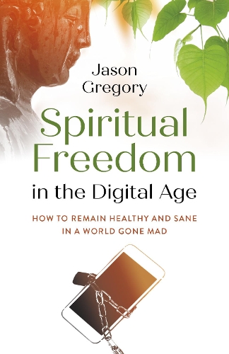 Бумажная книга «Spiritual Freedom in the Digital Age: How to Remain Healthy and Sane in a World Gone Mad», автор Джейсон Грегори - фото №1