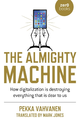 Бумажная книга «Almighty Machine, The: How Digitalization Is Destroying Everything That Is Dear to Us», авторов Марк Джонс, Пекка Вахванен - фото №1