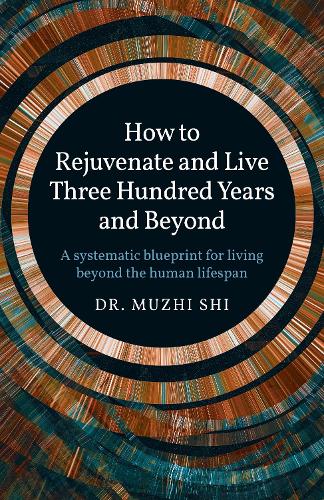 Бумажная книга «How to Rejuvenate and Live Three Hundred Years and Beyond: A systematic blueprint for living beyond the human lifespan», автор Мужи Ши - фото №1