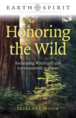 Бумажная книга «Earth Spirit: Honoring the Wild: Reclaiming Witchcraft and Environmental Activism», автор Ирисанья Мун - фото №1