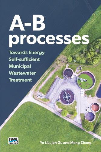Паперова книга «A-B processes: Towards Energy Self-sufficient Municipal Wastewater Treatment», авторів Цзюнь Гу, Мен Чжан, Ю Лю - фото №1