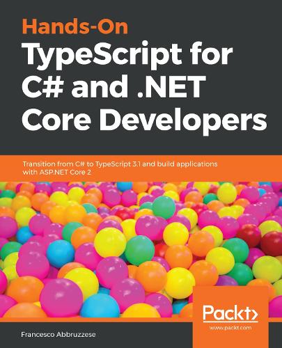 Паперова книга «Hands-On TypeScript for C# and .NET Core Developers: Transition from C# to TypeScript 3.1 and build applications with ASP.NET Core 2», автор Франческо Аббруццезе - фото №1