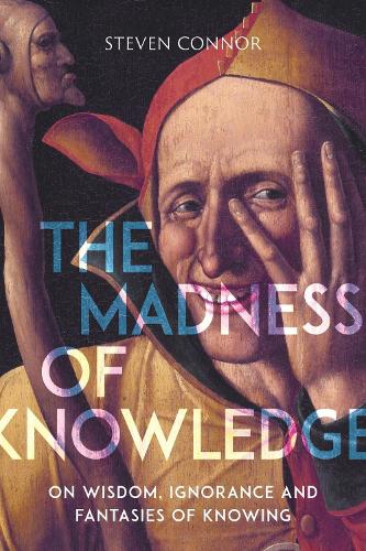 Бумажная книга «The Madness of Knowledge: On Wisdom, Ignorance and Fantasies of Knowing», автор Стивен Коннор - фото №1