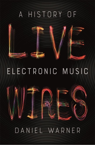 Бумажная книга «Live Wires: A History of Electronic Music», автор Дэниел Уорнер - фото №1