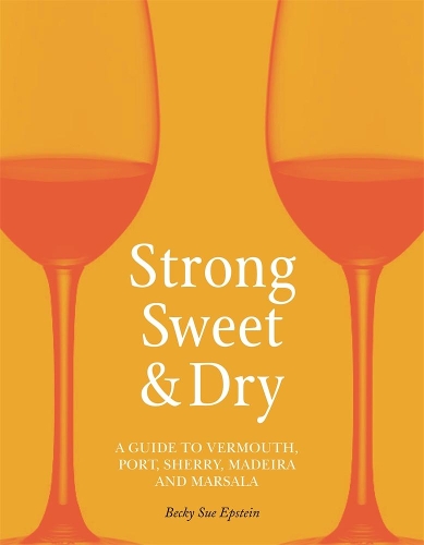 [object Object] «Strong, Sweet and Dry: A Guide to Vermouth, Port, Sherry, Madeira and Marsala», автор Беккі Сью Епштейн - фото №1