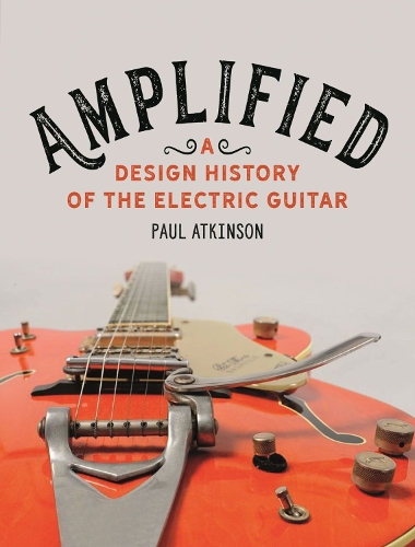 Паперова книга «Amplified: A Design History of the Electric Guitar», автор Пол Аткінсон - фото №1