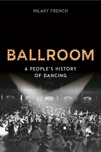 Паперова книга «Ballroom: A People’s History of Dancing», автор Хіларі Френч - фото №1