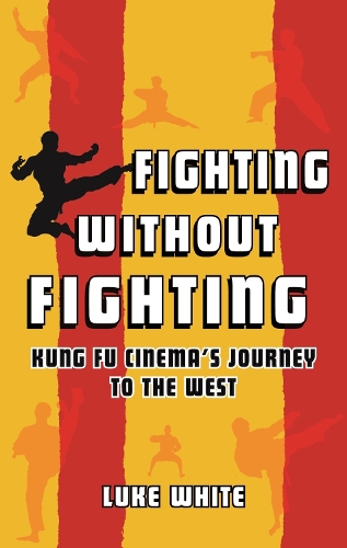 Бумажная книга «Fighting without Fighting: Kung Fu Cinema’s Journey to the West», автор Люк Уайт - фото №1