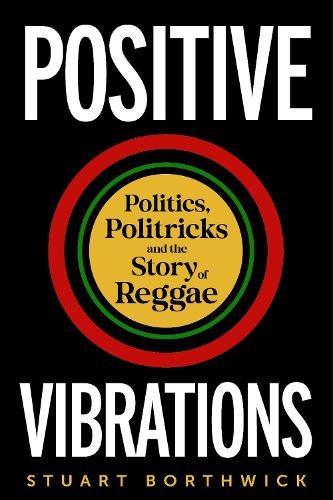 Бумажная книга «Positive Vibrations: Politics, Politricks and the Story of Reggae», автор Стюарт Бортвик - фото №1
