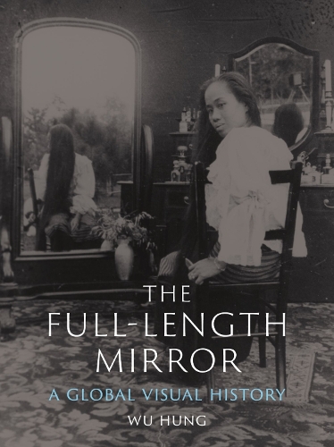 Бумажная книга «The Full-Length Mirror: A Global Visual History», автор Ву Хунг - фото №1