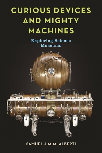 Бумажная книга «Curious Devices and Mighty Machines: Exploring Science Museums», автор Сэмюэл Дж. М. М. Альберти - фото №1