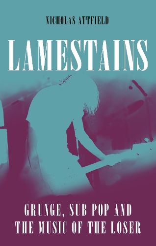 Бумажная книга «Lamestains: Grunge, Sub Pop and the Music of the Loser», автор Николас Этфилд - фото №1