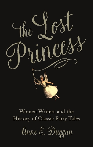 Бумажная книга «The Lost Princess: Women Writers and the History of Classic Fairy Tales», автор Энн Дугган - фото №1