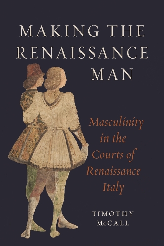 Паперова книга «Making the Renaissance Man: Masculinity in the Courts of Renaissance Italy», автор Тімоті Макколл - фото №1