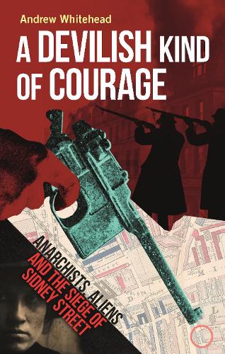 Бумажная книга «A Devilish Kind of Courage: Anarchists, Aliens and the Siege of Sidney Street», автор Эндрю Уайтхед - фото №1