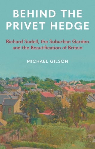 Бумажная книга «Behind the Privet Hedge: Richard Sudell, the Suburban Garden and the Beautification of Britain», автор Майкл Гилсон - фото №1