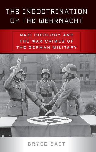 Бумажная книга «The Indoctrination of the Wehrmacht: Nazi Ideology and the War Crimes of the German Military», автор Брайс Саит - фото №1