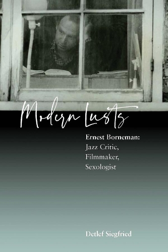 Бумажная книга «Modern Lusts: Ernest Borneman: Jazz Critic, Filmmaker, Sexologist», автор Детлеф Зигфрид - фото №1