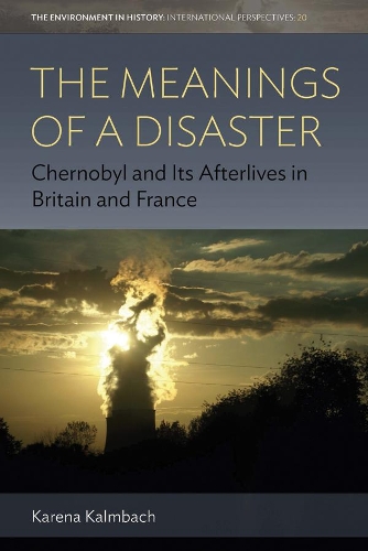 Паперова книга «The Meanings of a Disaster: Chernobyl and Its Afterlives in Britain and France», автор Карен Калмбах - фото №1