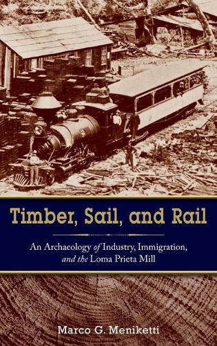 Бумажная книга «Timber, Sail, and Rail: An Archaeology of Industry, Immigration, and the Loma Prieta Mill», автор Марко Меникетти - фото №1