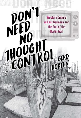Бумажная книга «Don't Need No Thought Control: Western Culture in East Germany and the Fall of the Berlin Wall», автор Герд Хортен - фото №1