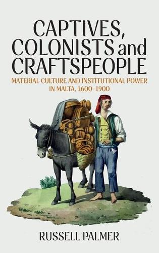 Бумажная книга «Captives, Colonists and Craftspeople: Material Culture and Institutional Power in Malta, 1600–1900», автор Рассел Палмер - фото №1