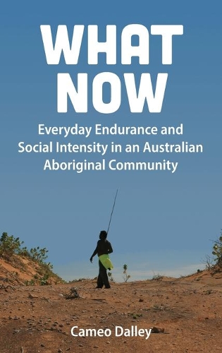 Бумажная книга «What Now: Everyday Endurance and Social Intensity in an Australian Aboriginal Community», автор Камео Далли - фото №1