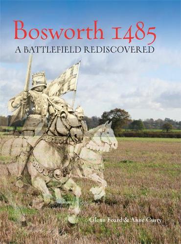 Бумажная книга «Bosworth 1485: A Battlefield Rediscovered», авторов Энн Карри, Глен Фоард - фото №1