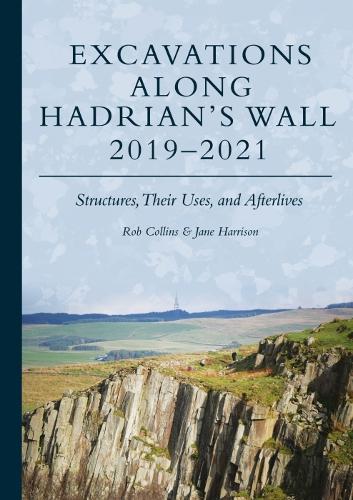 Паперова книга «Excavations Along Hadrian’s Wall 2019–2021: Structures, Their Uses, and Afterlives», авторів Джейн Гаррісон, Роб Коллінз - фото №1