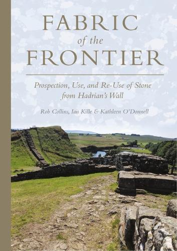 Бумажная книга «Fabric of the Frontier: Prospection, Use, and Re-Use of Stone from Hadrian’s Wall», авторов Ян Килле, Кэтлин О'Доннелл, Роб Коллинз - фото №1