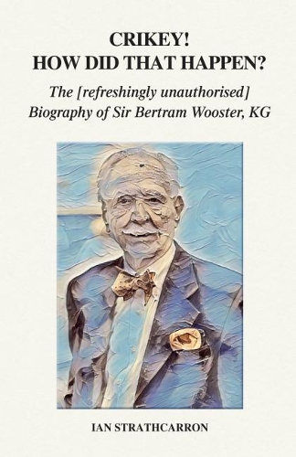 Паперова книга «Crikey! How Did That Happen?: The Refreshingly Unauthorised Biography of Sir Bertram Wooster, KG», автор Ієн Страткаррон - фото №1
